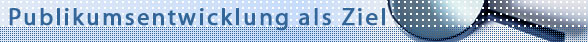 Publikumsentwicklung als Ziel